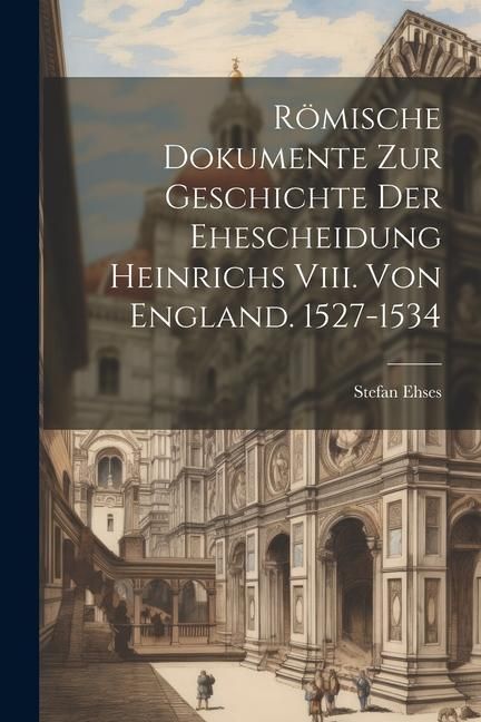 Produktbild: R&ouml;mische Dokumente Zur Geschichte Der Ehescheidung Heinrichs Viii. Von England. 1527-1534