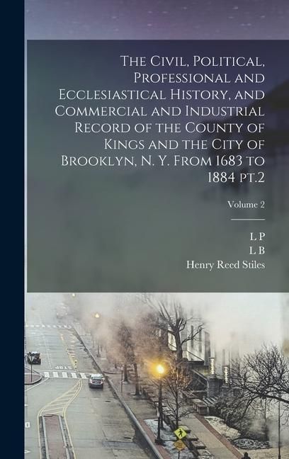 Produktbild: The Civil, Political, Professional and Ecclesiastical History, and Commercial and Industrial Record of the County of Kings and the City of Brooklyn, N