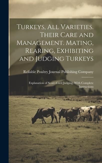 Produktbild: Turkeys, all Varieties. Their Care and Management. Mating, Rearing, Exhibiting and Judging Turkeys; Explanation of Score-card Judging, With Complete I