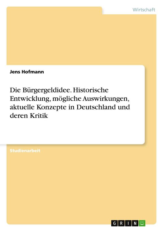 Produktbild: Die B&uuml;rgergeldidee. Historische Entwicklung, m&ouml;gliche Auswirkungen, aktuelle Konzepte in Deutschland und deren Kritik