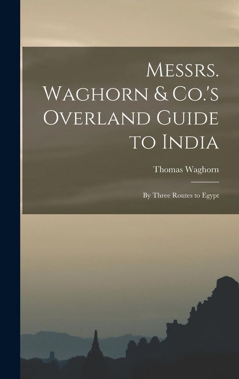 Produktbild: Messrs. Waghorn & Co.'s Overland Guide to India: By Three Routes to Egypt