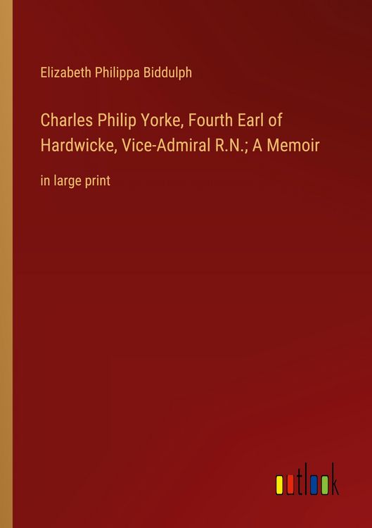 Produktbild: Charles Philip Yorke, Fourth Earl of Hardwicke, Vice-Admiral R.N.; A Memoir
