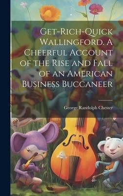 Produktbild: Get-rich-quick Wallingford. A Cheerful Account of the Rise and Fall of an American Business Buccaneer