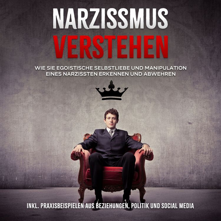 Produktbild: Narzissmus verstehen: Wie Sie egoistische Selbstliebe und Manipulation eines Narzissten erkennen und abwehren - inkl. Praxisbeispielen aus Beziehungen, Politik und Social Media