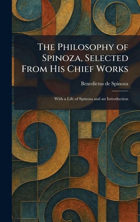 Produktbild: The Philosophy of Spinoza, Selected From His Chief Works