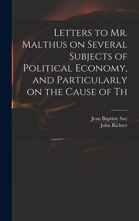 Produktbild: Letters to Mr. Malthus on Several Subjects of Political Economy, and Particularly on the Cause of Th