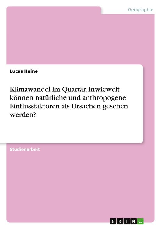 Produktbild: Klimawandel im Quart&auml;r. Inwieweit k&ouml;nnen nat&uuml;rliche und anthropogene Einflussfaktoren als Ursachen gesehen werden?