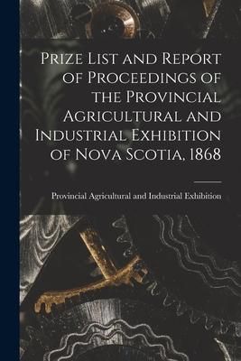 Produktbild: Prize List and Report of Proceedings of the Provincial Agricultural and Industrial Exhibition of Nova Scotia, 1868 [microform]