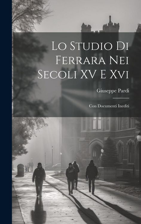 Produktbild: Lo Studio Di Ferrara Nei Secoli XV E Xvi: Con Documenti Inediti