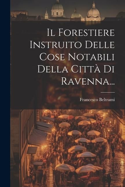Produktbild: Il Forestiere Instruito Delle Cose Notabili Della Citt&agrave; Di Ravenna...