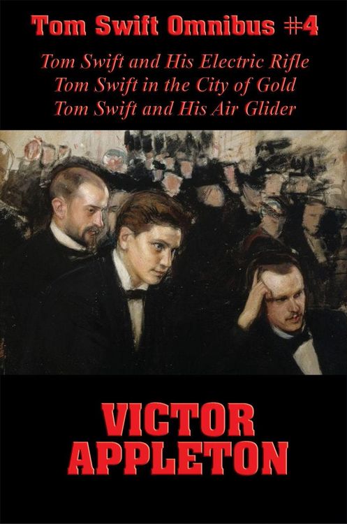 Produktbild: Tom Swift Omnibus #4: Tom Swift and His Electric Rifle, Tom Swift in the City of Gold, Tom Swift and His Air Glider