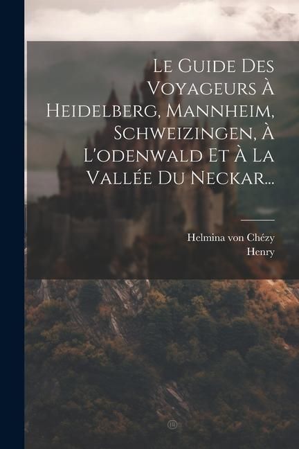 Produktbild: Le Guide Des Voyageurs &Agrave; Heidelberg, Mannheim, Schweizingen, &Agrave; L'odenwald Et &Agrave; La Vall&eacute;e Du Neckar...