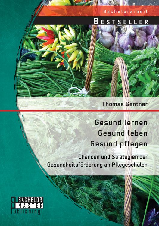 Produktbild: Gesund lernen - gesund leben - gesund pflegen: Chancen und Strategien der Gesundheitsf&ouml;rderung an Pflegeschulen