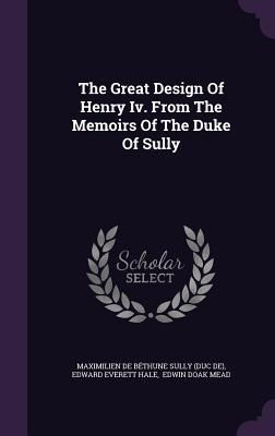 Produktbild: The Great Design Of Henry Iv. From The Memoirs Of The Duke Of Sully