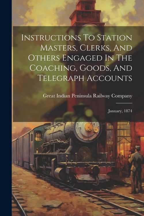 Produktbild: Instructions To Station Masters, Clerks, And Others Engaged In The Coaching, Goods, And Telegraph Accounts: January, 1874