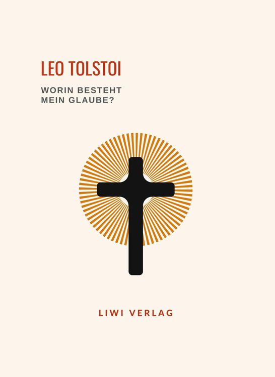 Produktbild: Leo Tolstoi: Worin besteht mein Glaube? Vollst&auml;ndige Neuausgabe