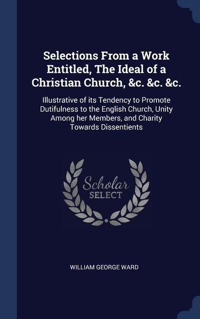 Produktbild: Selections From a Work Entitled, The Ideal of a Christian Church, &c. &c. &c.