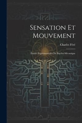 Produktbild: Sensation Et Mouvement: &Eacute;tudes Exp&eacute;rimentales De Psycho-M&eacute;canique