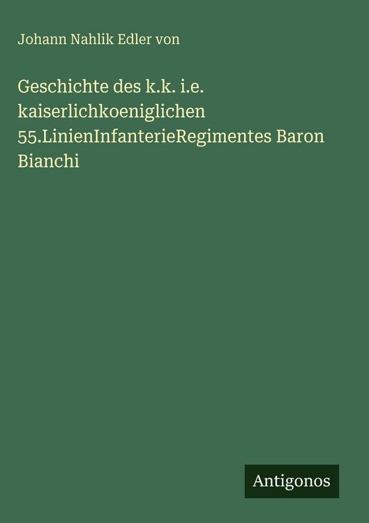 Produktbild: Geschichte des k.k. i.e. kaiserlichkoeniglichen 55.LinienInfanterieRegimentes Baron Bianchi
