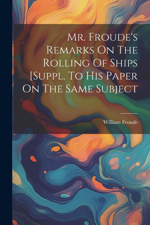 Produktbild: Mr. Froude's Remarks On The Rolling Of Ships [suppl. To His Paper On The Same Subject