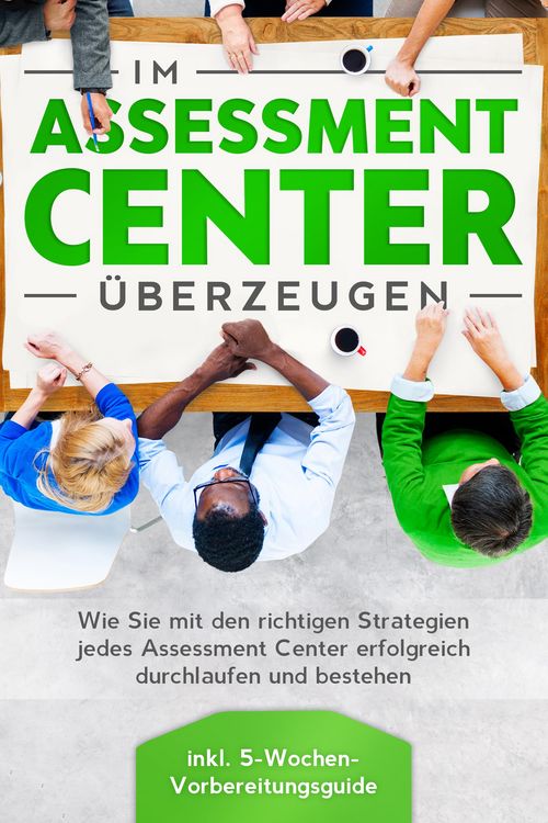 Produktbild: Im Assessment Center &uuml;berzeugen: Wie Sie mit den richtigen Strategien jedes Assessment Center erfolgreich durchlaufen und bestehen - inkl. 5-Wochen-Vo