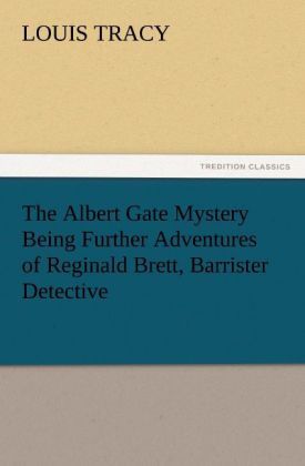 Produktbild: The Albert Gate Mystery Being Further Adventures of Reginald Brett, Barrister Detective