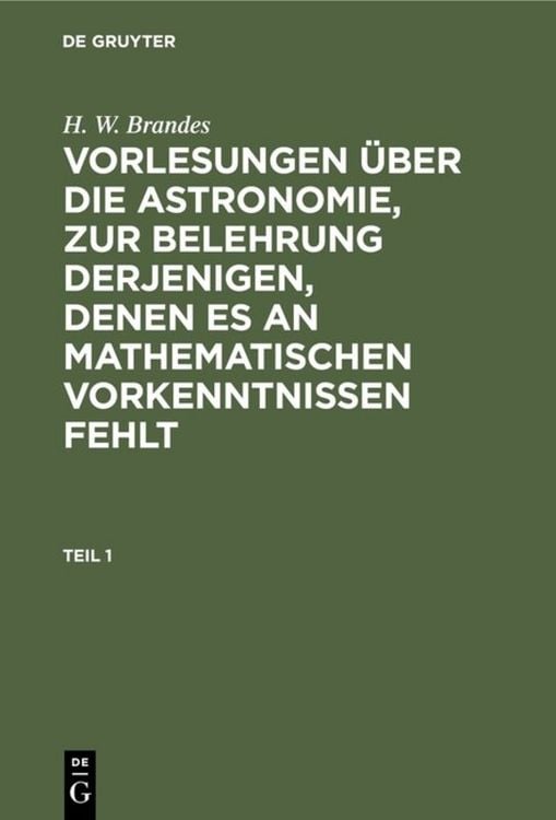 Produktbild: Vorlesungen &uuml;ber die Astronomie, zur Belehrung derjenigen, denen es an mathematischen Vorkenntnissen fehlt. Teil 1