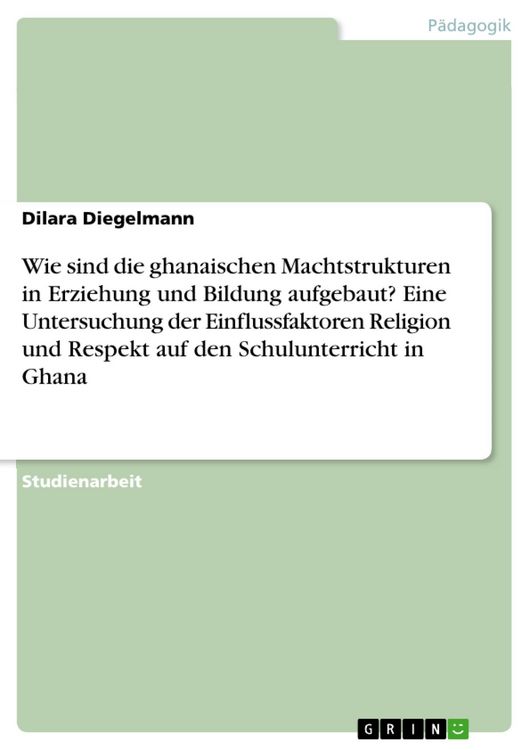 Produktbild: Wie sind die ghanaischen Machtstrukturen in Erziehung und Bildung aufgebaut? Eine Untersuchung der Einflussfaktoren Religion und Respekt auf den Schul
