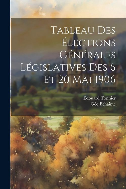 Produktbild: Tableau des &eacute;lections g&eacute;n&eacute;rales l&eacute;gislatives des 6 et 20 mai 1906