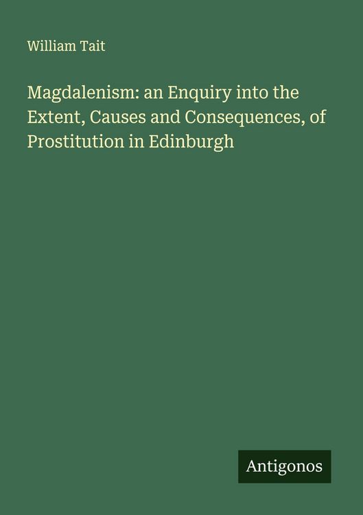 Produktbild: Magdalenism: an Enquiry into the Extent, Causes and Consequences, of Prostitution in Edinburgh