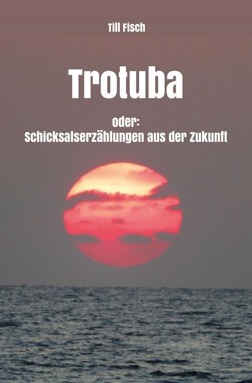 Produktbild: Trotuba oder: Schicksalserz&auml;hlungen aus der Zukunft
