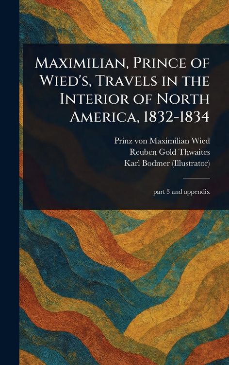 Produktbild: Maximilian, Prince of Wied's, Travels in the Interior of North America, 1832-1834