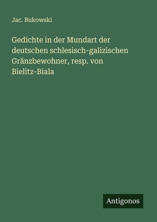 Produktbild: Gedichte in der Mundart der deutschen schlesisch-galizischen Gr&auml;nzbewohner, resp. von Bielitz-Biala