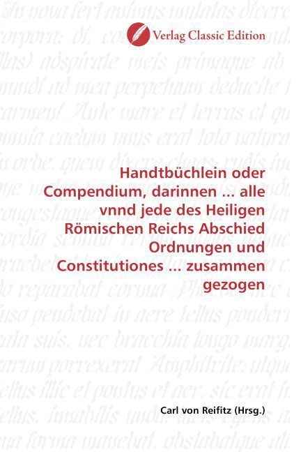 Produktbild: Handtb&uuml;chlein oder Compendium, darinnen ... alle vnnd jede des Heiligen R&ouml;mischen Reichs Abschied Ordnungen und Constitutiones ... zusammen gezogen