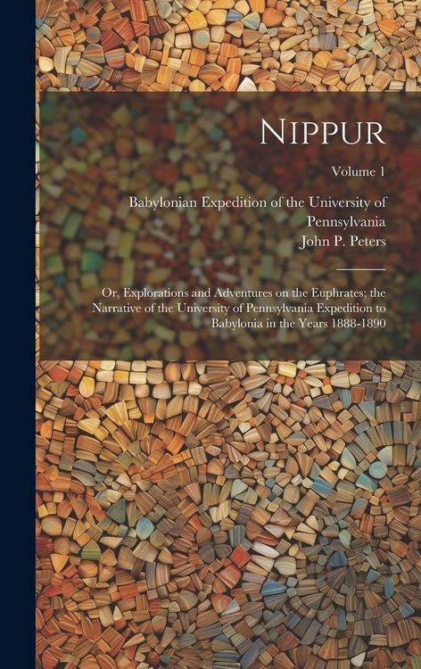 Produktbild: Nippur; or, Explorations and Adventures on the Euphrates; the Narrative of the University of Pennsylvania Expedition to Babylonia in the Years 1888-18