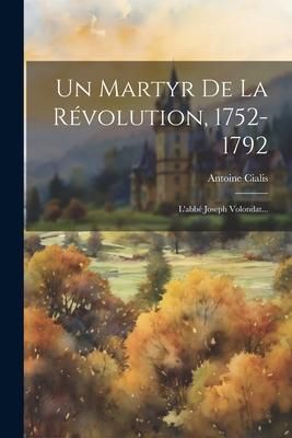 Produktbild: Un Martyr De La R&eacute;volution, 1752-1792: L'abb&eacute; Joseph Volondat...