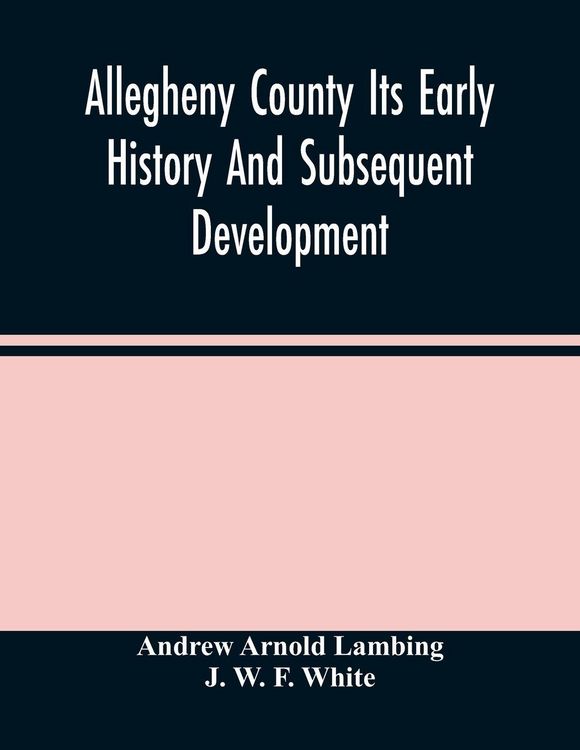 Produktbild: Allegheny County Its Early History And Subsequent Development