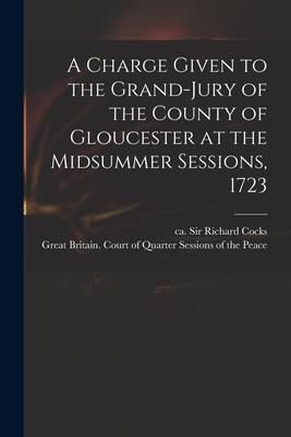 Produktbild: A Charge Given to the Grand-jury of the County of Gloucester at the Midsummer Sessions, 1723