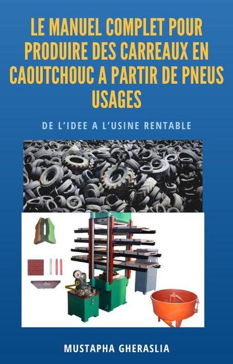Produktbild: Le Manuel Complet pour produire des Carreaux en caoutchouc &agrave; partir de pneus usag&eacute;s