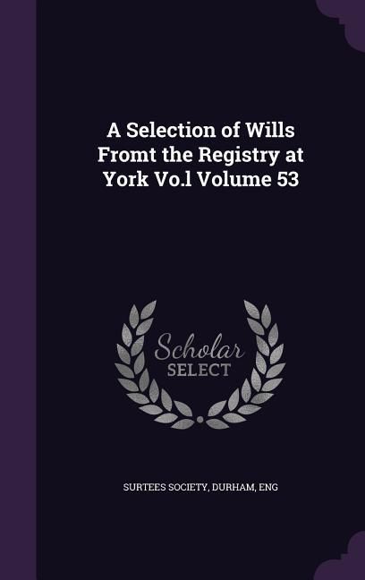 Produktbild: A Selection of Wills Fromt the Registry at York Vo.l Volume 53
