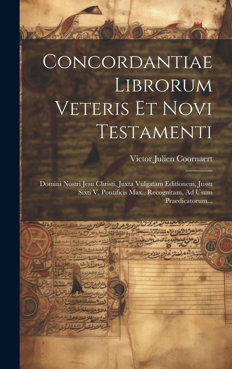 Produktbild: Concordantiae Librorum Veteris Et Novi Testamenti: Domini Nostri Jesu Christi, Juxta Vulgatam Editionem, Jussu Sixti V, Pontificis Max., Recognitam, A