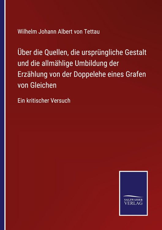 Produktbild: &Uuml;ber die Quellen, die urspr&uuml;ngliche Gestalt und die allm&auml;hlige Umbildung der Erz&auml;hlung von der Doppelehe eines Grafen von Gleichen