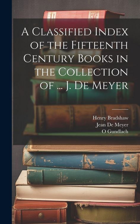 Produktbild: A Classified Index of the Fifteenth Century Books in the Collection of ... J. De Meyer