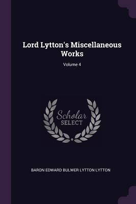 Produktbild: Lord Lytton's Miscellaneous Works; Volume 4