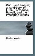 Produktbild: Our Island Empire; A Hand-Book of Cuba, Porto Rico, Hawaii, and the Philippine Islands