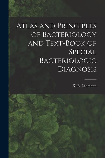 Produktbild: Atlas and Principles of Bacteriology and Text-book of Special Bacteriologic Diagnosis