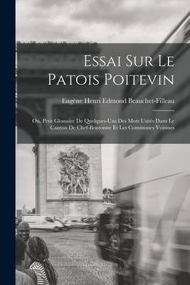 Produktbild: Essai sur le patois poitevin; ou, Petit glossaire de quelques-uns des mots usit&eacute;s dans le canton de Chef-Boutonne et les communes voisines