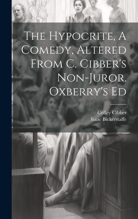 Produktbild: The Hypocrite, A Comedy, Altered From C. Cibber's Non-juror. Oxberry's Ed
