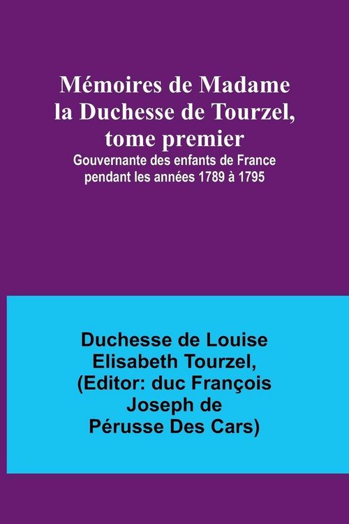 Produktbild: M&eacute;moires de Madame la Duchesse de Tourzel, tome premier; Gouvernante des enfants de France pendant les ann&eacute;es 1789 &agrave; 1795