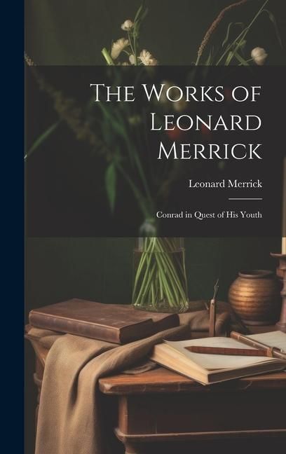 Produktbild: The Works of Leonard Merrick: Conrad in Quest of His Youth